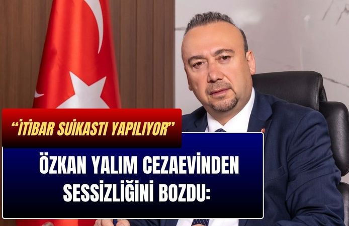 Özkan Yalım Cezaevinden Sessizliğini Bozdu: “İtibar Suikastı Yapılıyor”