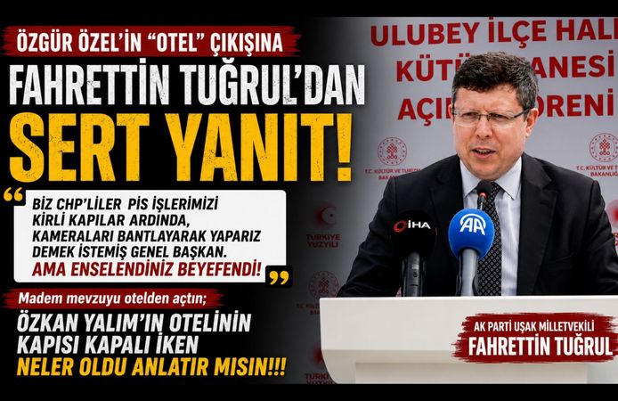 Özgür Özel’in “Otel” Çıkışına Fahrettin Tuğrul’dan Sert Yanıt