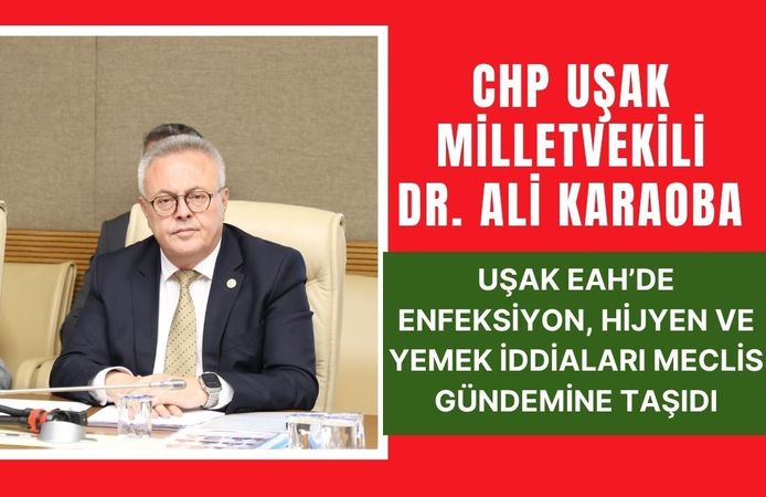 CHP’li Karaoba, Uşak EAH’de Enfeksiyon, Hijyen ve Yemek İddiaları Meclis Gündemine Taşıdı