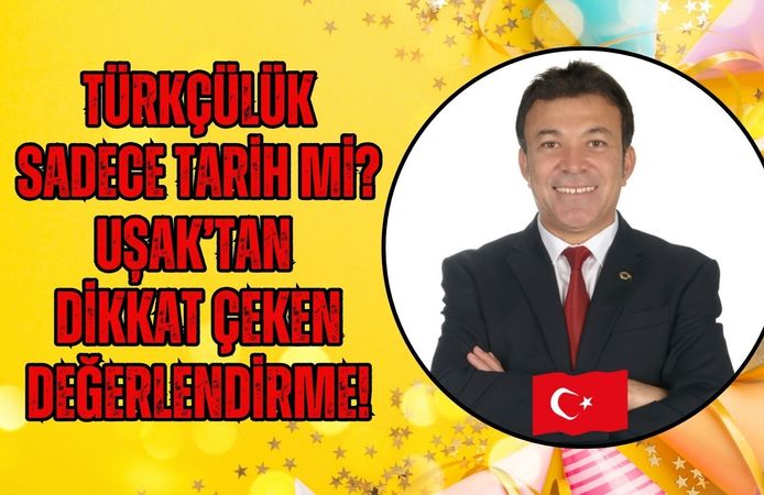 Türkçülük Sadece Tarih Mi? Uşak’tan Dikkat Çeken Değerlendirme!