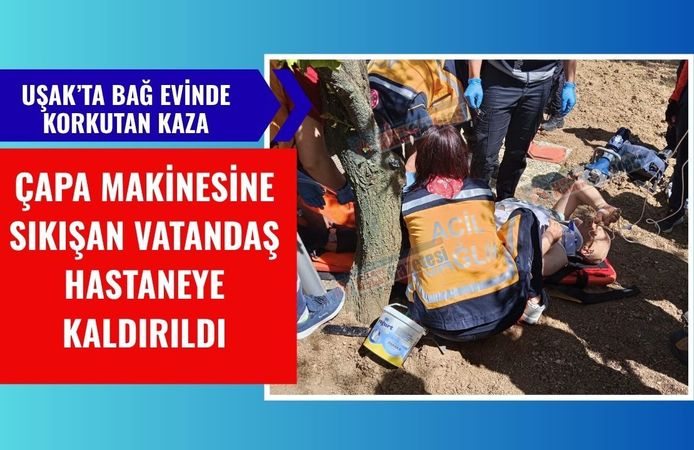 Uşak’ta Bağ Evinde Korkutan Kaza: Çapa Makinesine Sıkışan Vatandaş Hastaneye Kaldırıldı