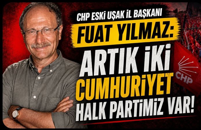 CHP’li Eski İl Başkanı Fuat Yılmaz’dan Sert Çıkış: “Artık İki Ayrı CHP Var”