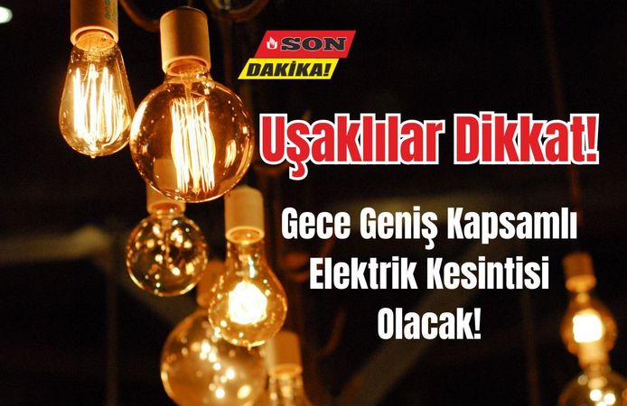 Uşaklılar Dikkat! Gece Geniş Kapsamlı Elektrik Kesintisi Olacak