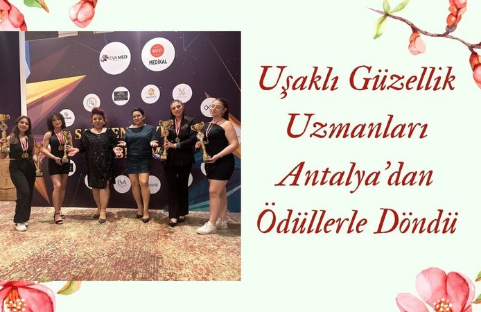 Uşaklı Güzellik Uzmanları Antalya’dan Ödüllerle Döndü