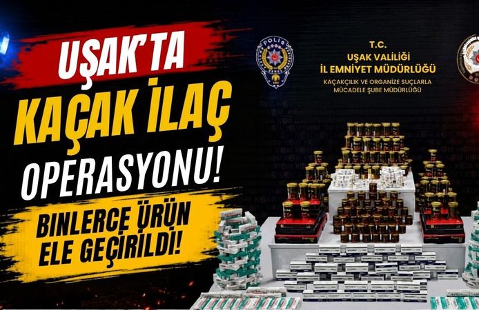 Uşak’ta Kaçak İlaç Operasyonu, Binlerce Ürün Ele Geçirildi
