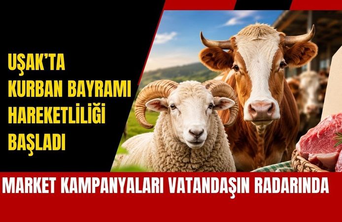 Uşak’ta Kurban Bayramı Hareketliliği Başladı: Market Kampanyaları Vatandaşın Radarında