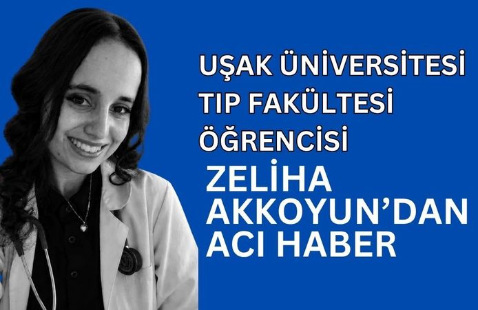 Uşak Üniversitesi Tıp Fakültesi Öğrencisi Zeliha Akkoyun’dan Acı Haber
