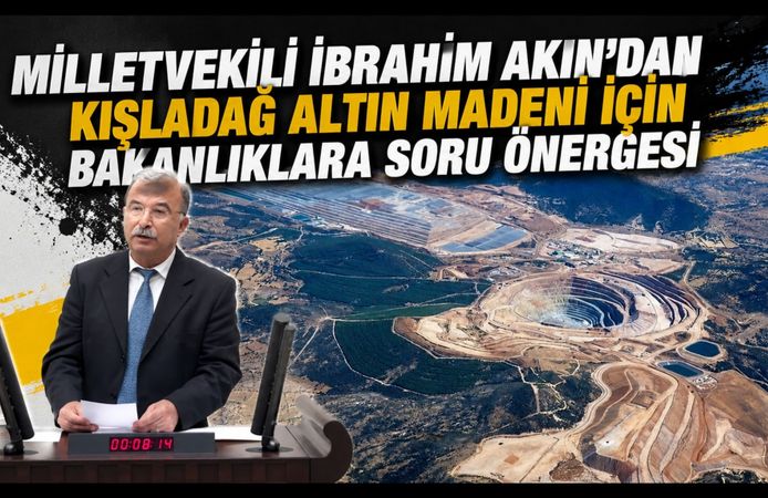 İzmir Milletvekili İbrahim Akın'dan Kışladağ Altın Madeni İçin Bakanlıklara Soru Önergesi