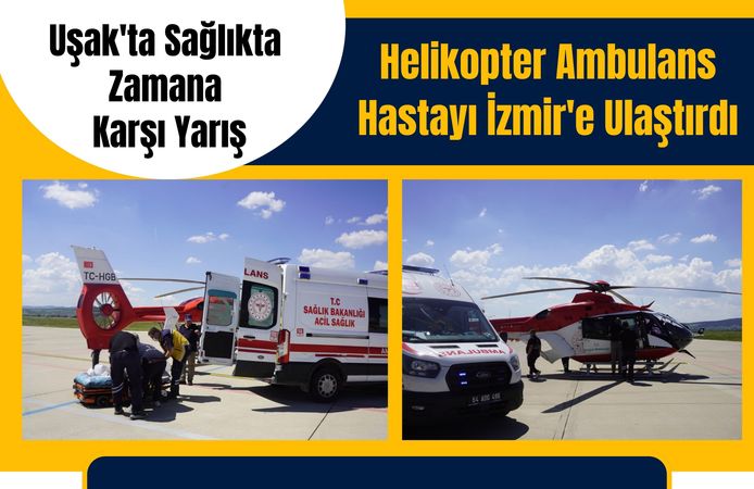 Uşak'ta Sağlıkta Zamana Karşı Yarış, Helikopter Ambulans Hastayı İzmir'e Ulaştırdı