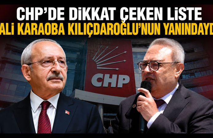 CHP’de Dikkat Çeken Liste, Ali Karaoba Kılıçdaroğlu’nun Yanındaydı