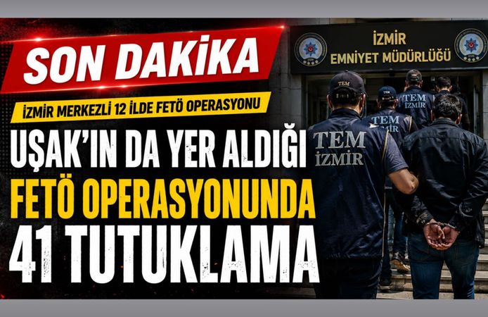 Uşak’ın da Yer Aldığı FETÖ Operasyonunda 41 Tutuklama