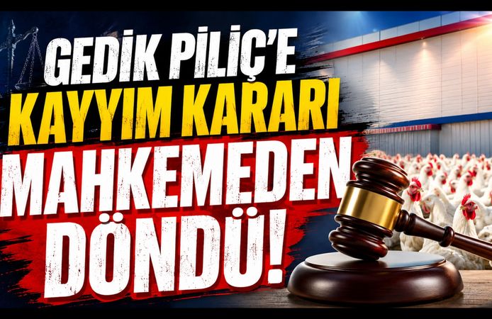 Gedik Piliç'e Kayyım Kararı Mahkemeden Döndü