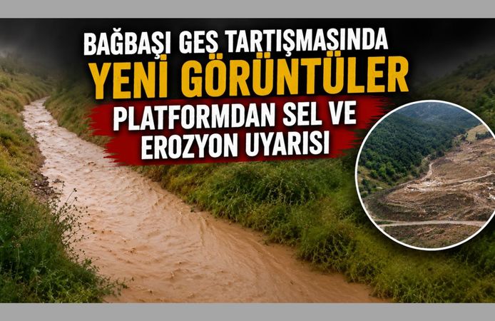 Bağbaşı GES Tartışmasında Yeni Görüntüler, Platformdan Sel ve Erozyon Uyarısı