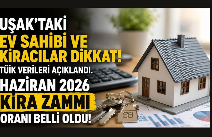 Uşak'taki Ev Sahibi ve Kiracılar Dikkat! Haziran Ayı Kira Zam Oranı Belli Oldu