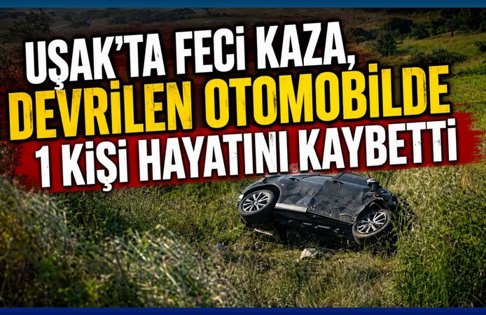 Uşak’ta Feci Kaza, Devrilen Otomobilde 1 Kişi Hayatını Kaybetti