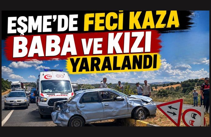 Eşme'de Feci Kaza Baba ve Kızı Yaralandı
