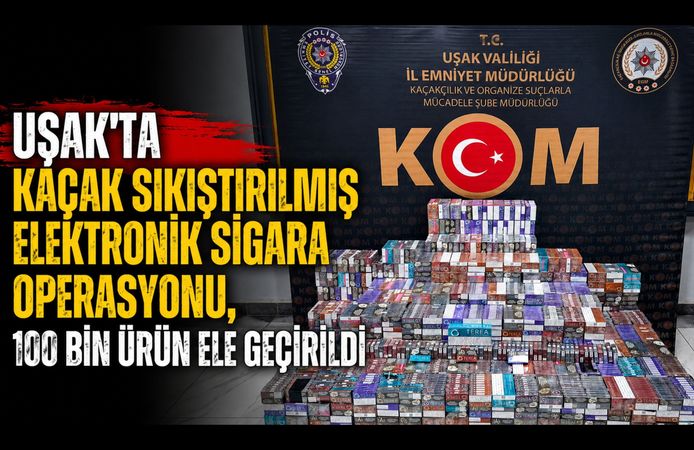 Uşak'ta Kaçak Sıkıştırılmış Elektronik Sigara Operasyonu, 100 Bin Ürün Ele Geçirildi