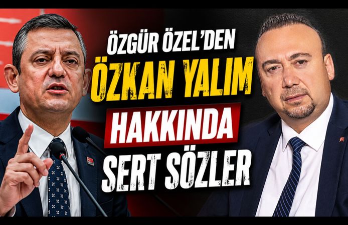 Özgür Özel’den Özkan Yalım Hakkında Sert Sözler