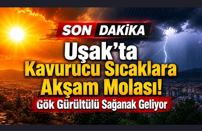 Uşak'ta Kavurucu Sıcaklara Akşam Molası! Gök Gürültülü Sağanak Geliyor