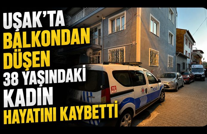 Uşak'ta Balkondan Düşen 38 Yaşındaki Kadın Hayatını Kaybetti