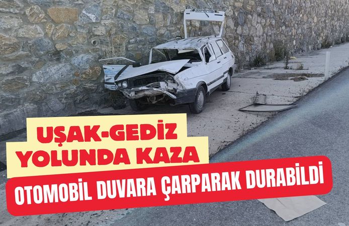 Uşak-Gediz Yolunda Kaza: Otomobil Duvara Çarparak Durabildi