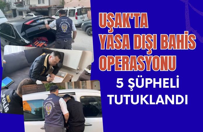 Uşak'ta Yasa Dışı Bahis Operasyonu 5 Şüpheli Tutuklandı