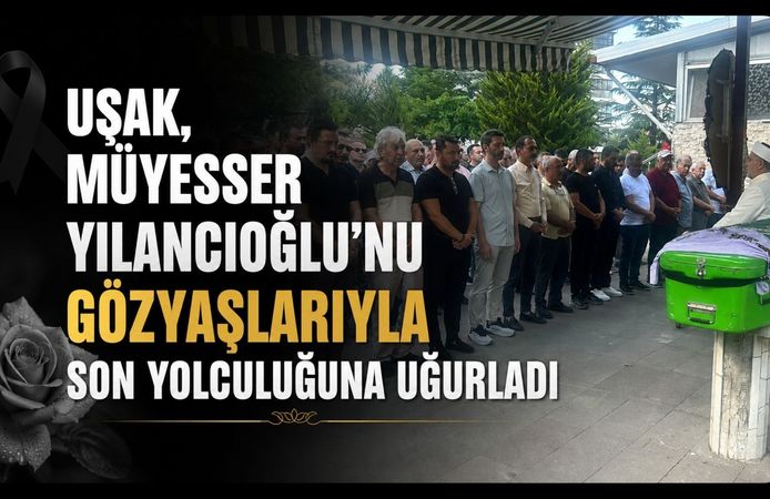 Müyesser Yılancıoğlu Gözyaşlarıyla Son Yolculuğuna Uğurlandı