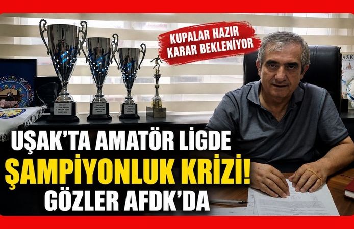 Uşak'ta Amatör Ligde Şampiyonluk Krizi! Gözler AFDK'da