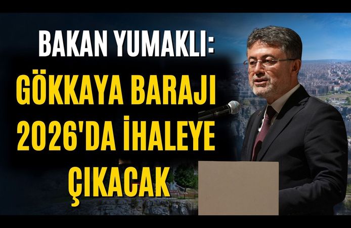 Bakan Yumaklı: Gökkaya Barajı 2026'da İhaleye Çıkacak
