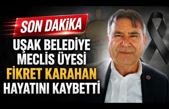 Uşak Belediye Meclis Üyesi Fikret Karahan Hayatını Kaybetti