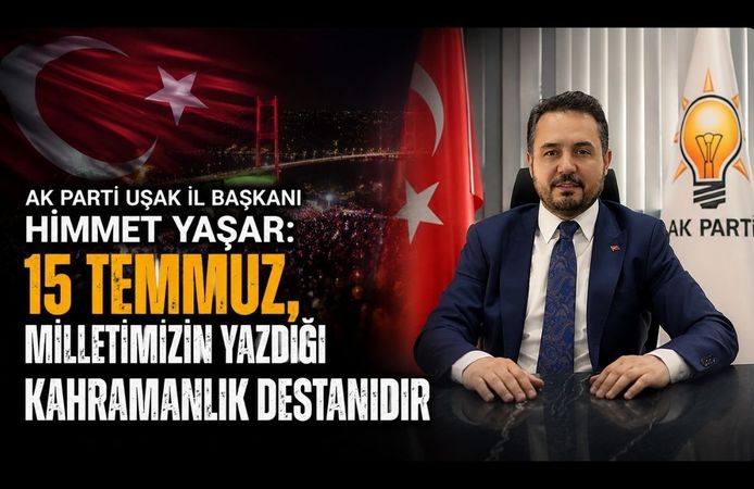 AK Parti Uşak İl Başkanı Himmet Yaşar: "15 Temmuz, Milletimizin Yazdığı Kahramanlık Destanıdır"