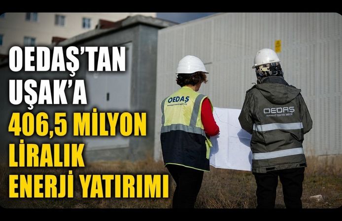 OEDAŞ'tan Uşak'a 406,5 Milyon Liralık Enerji Yatırımı