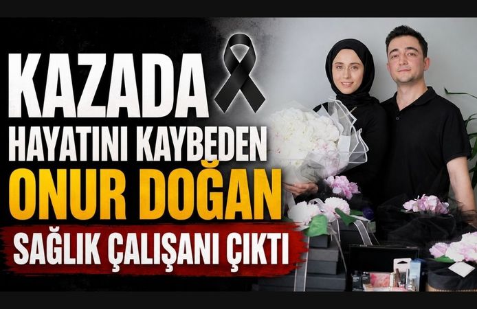 Kazada Hayatını Kaybeden Onur Doğan Sağlık Çalışanı Çıktı