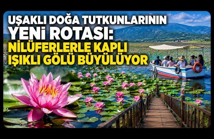 Uşaklının Yeni Rotası: Nilüferlerle Kaplı Işıklı Gölü