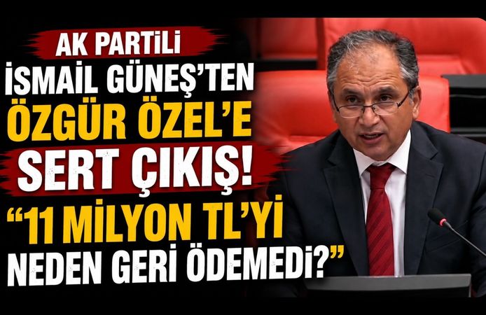 AK Partili İsmail Güneş'ten Özgür Özel'e Sert Çıkış! "11 Milyon TL'yi Neden Geri Ödemedi?"