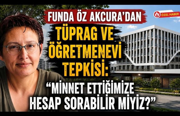 Funda Öz Akcura’dan TÜPRAG ve Öğretmenevi Tepkisi: “Minnet Ettiğimize Hesap Sorabilir miyiz?”