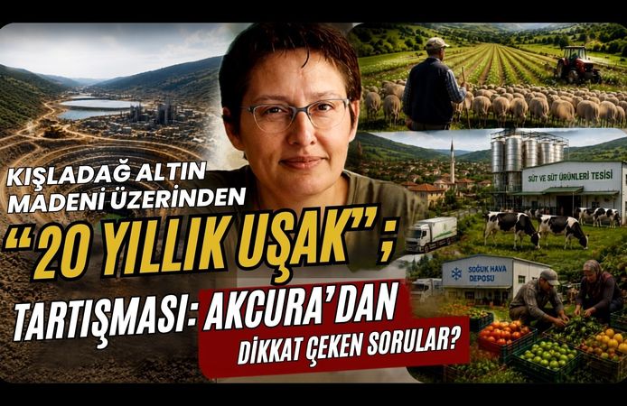 Kışladağ Altın Madeni Üzerinden “20 Yıllık Uşak” Tartışması: Akcura’dan Dikkat Çeken Sorular?
