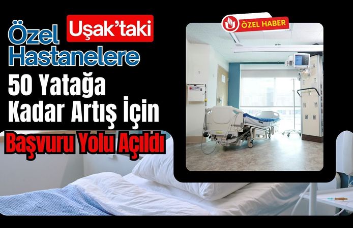 Uşak’taki Özel Hastanelere 50 Yatağa Kadar Artış İçin Başvuru Yolu Açıldı