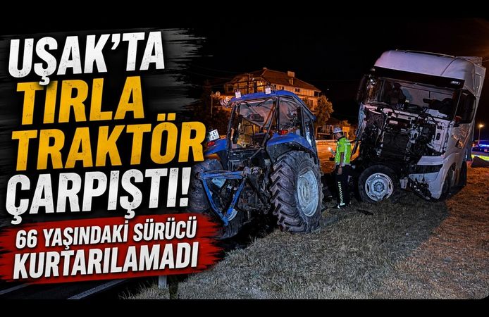 Uşak’ta Tırla Traktör Çarpıştı! 66 Yaşındaki Sürücü Kurtarılamadı