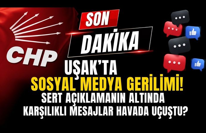 CHP Uşak’ta Sosyal Medya Gerilimi! Sert Açıklamanın Altında Karşılıklı Mesajlar Havada Uçuştu?