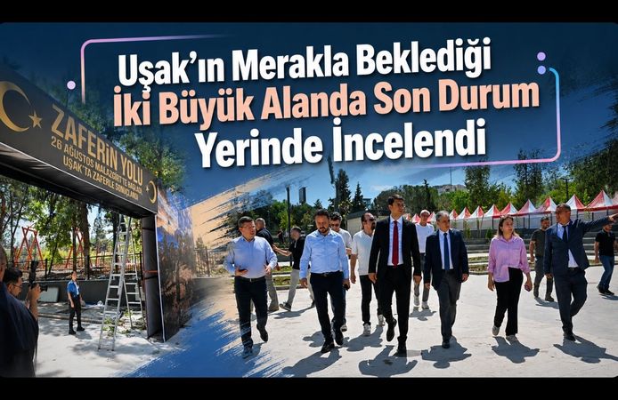 Uşak’ın Merakla Beklediği İki Büyük Alanda Son Durum Yerinde İncelendi