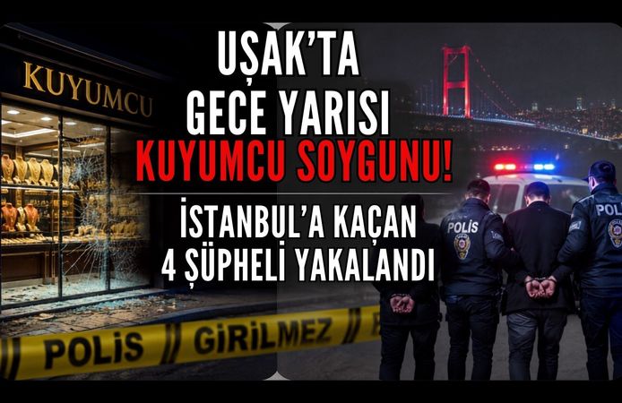 Uşak’ta Gece Yarısı Kuyumcu Soygunu! İstanbul’a Kaçan 4 Şüpheli Yakalandı