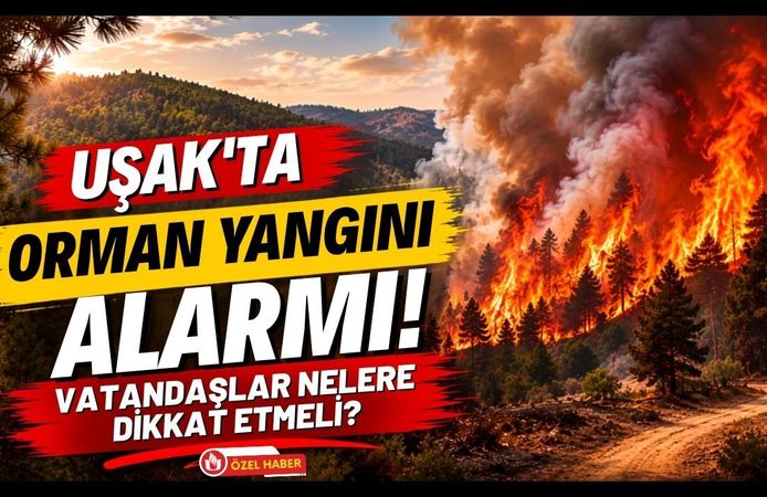 Uşak'ta Orman Yangını Alarmı! Vatandaşlar Nelere Dikkat Etmeli?