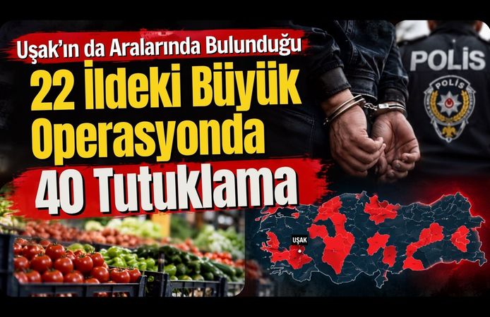 Uşak’ın da Aralarında Bulunduğu 22 İldeki Büyük Operasyonda 40 Tutuklama