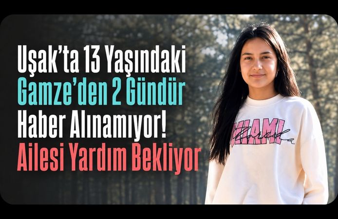 Uşak’ta 13 Yaşındaki Gamze’den 2 Gündür Haber Alınamıyor! Ailesi Yardım Bekliyor