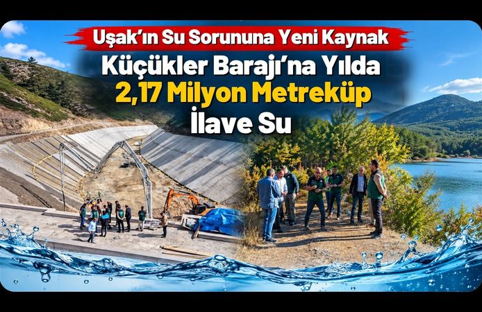 Uşak’ın Su Sorununa Yeni Kaynak, Küçükler Barajı’na Yılda 2,17 Milyon Metreküp İlave Su