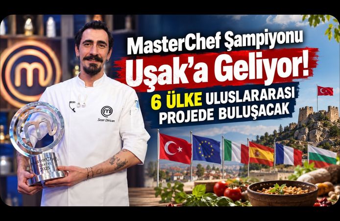 MasterChef Şampiyonu Uşak’a Geliyor! 6 Ülke Uluslararası Projede Buluşacak