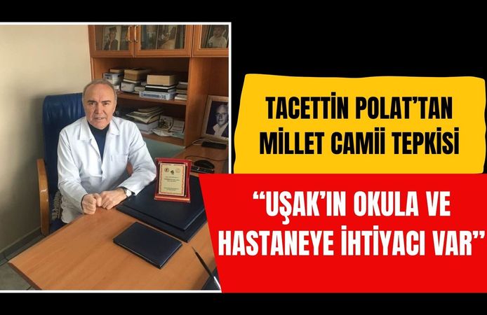 Tacettin Polat’tan Millet Camii Tepkisi: “Uşak’ın Okula ve Hastaneye İhtiyacı Var”