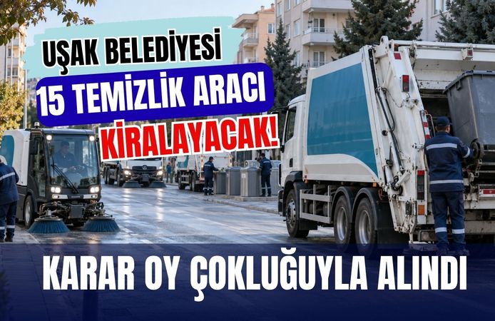 Uşak Belediyesi 15 Temizlik Aracı Kiralayacak! Karar Oy Çokluğuyla Alındı