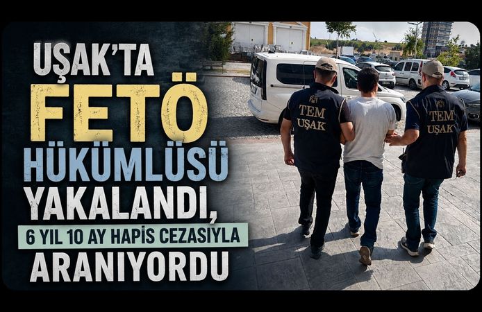 Uşak’ta FETÖ Hükümlüsü Yakalandı, 6 Yıl 10 Ay Hapis Cezasıyla Aranıyordu